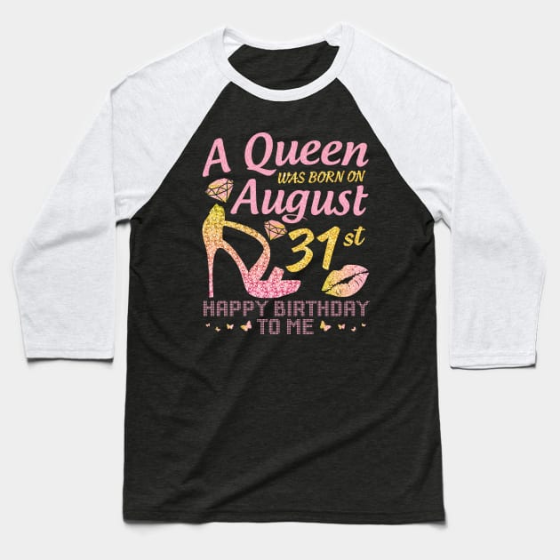 A Queen Was Born On August 31st Happy Birthday To Me Nana Mommy Mama Aunt Sister Wife Daughter Niece Baseball T-Shirt by joandraelliot